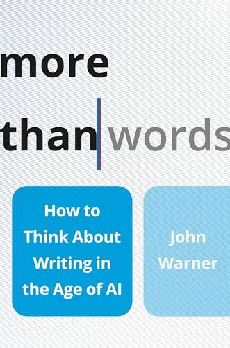 More than Words : How to Think about Writing in the Age of Ai