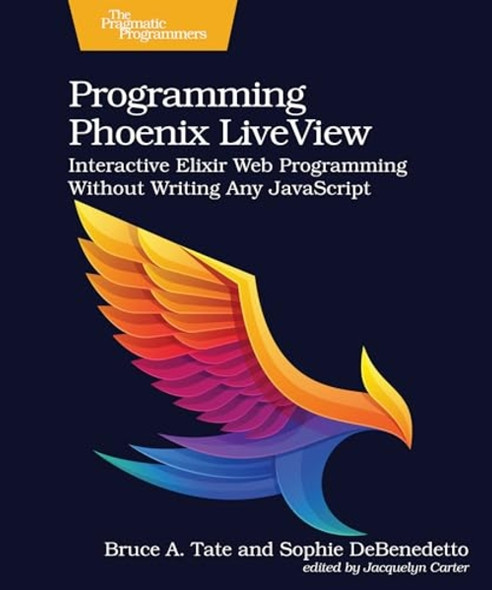 Programming Phoenix Liveview: Interactive Elixir Web Programming Without Writing Any JavaScript