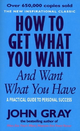 How to Get What You Want and Want What You Have: A Practical and Spiritual Guide to Personal Success