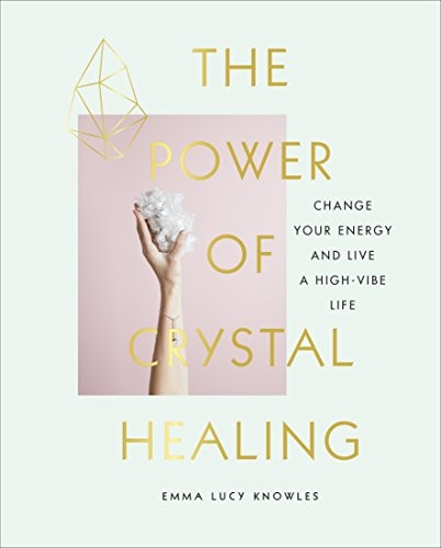 The Power of Crystal Healing:Change Your Energy and Live aHigh-vibe Life