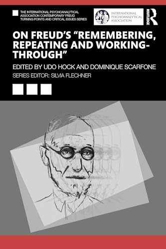 On Freud's "Remembering, Repeating and Working-Through" (International Psychoanalytical Association Contemporary Freud Turning Points and Critical Issues Series The)