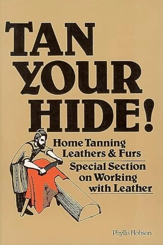 Tan Your Hide: Home Tanning Leathers and Furs