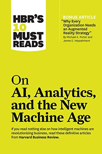 HBR's 10 Must Reads on AI, Analytics, and the New Machine Age: (with bonus article