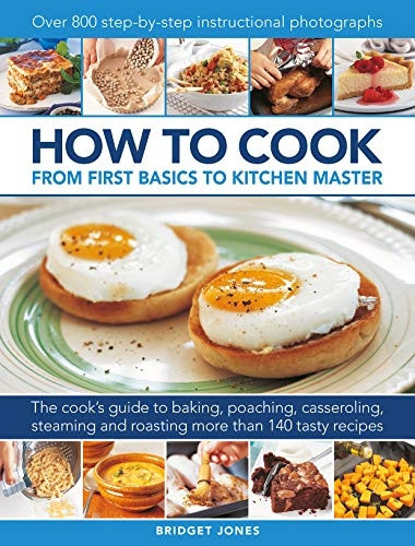 How to Cook: From first basics to kitchen master: The cook's guide to frying, baking, poaching, casseroling, steaming and roasting a fabulous range of 140 tasty recipes, with 800 step-by-step instructional photographs