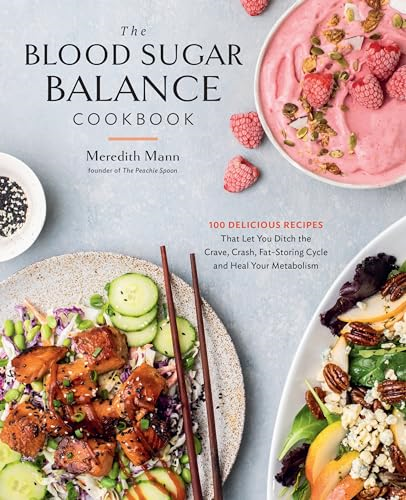 The Blood Sugar Balance  Cookbook: 100 Delicious  Recipes That Let You Ditch  the Crave, Crash,  Fat-Storing Cycle and Heal  Your Metabolism