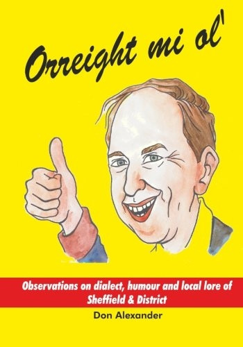 Orreight Mi Ol': Observations on Dialect, Humour and Local Lore of Sheffield & District