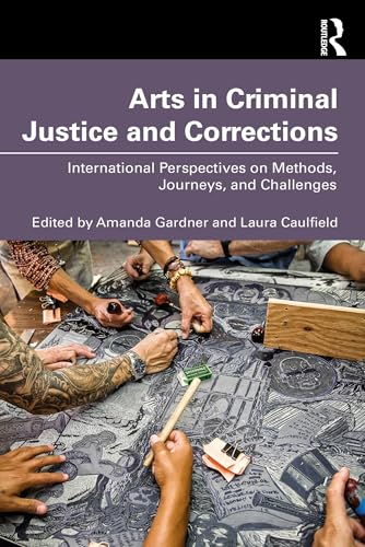 Arts in Criminal Justice  and Corrections:  International Perspectives  on Methods, Journeys, and  Challenges