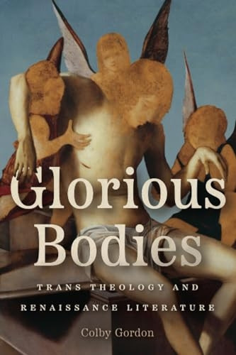 Glorious Bodies: Trans Theology and Renaissance Literature
