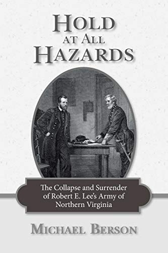 Hold at All Hazards: The Collapse and Surrender of Robert E. Lee's Army of Northern Virginia