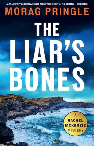 The Liar's Bones: A completely unputdownable crime thriller set in the Scottish Highlands (Rachel McKenzie Mystery A)