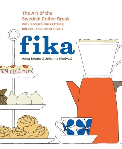 Fika: The Art of the Swedish Coffee Break, with Recipes for Pastries, Breads, and Other Treats