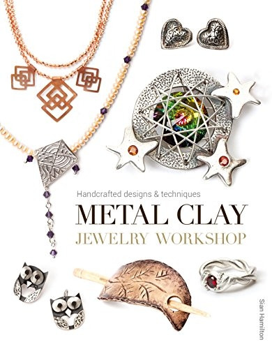 Metal Clay Jewelry Workshop: Handcrafted Designs and Techniques (Handcrafted Designs & Techniqu)