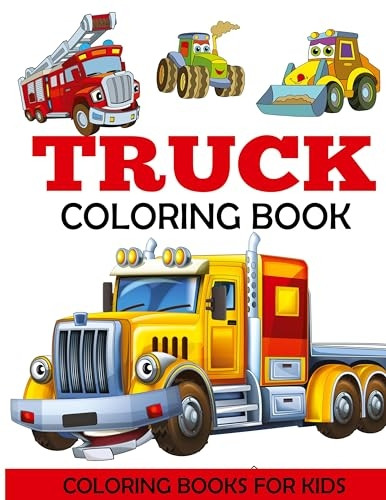 Truck Coloring Book: Kids Coloring Book with Monster Trucks, Fire Trucks, Dump Trucks, Garbage Trucks, and More. for Toddlers, Preschoolers, Ages 2-4, Ages 4-8