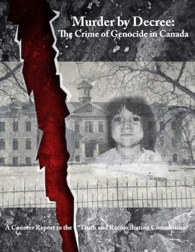 Murder by Decree: The Crime of Genocide in Canada: A Counter Report to the :