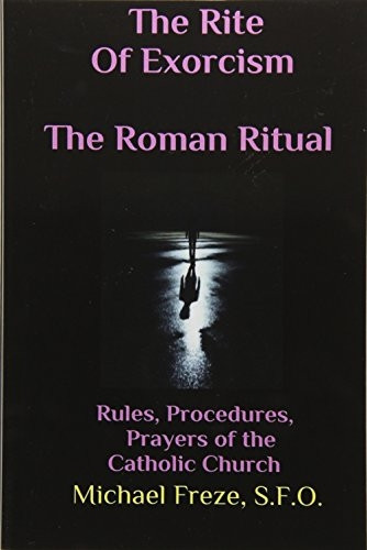 The Rite of Exorcism the Roman Ritual: Rules, Procedures, Prayers of the Catholic Church