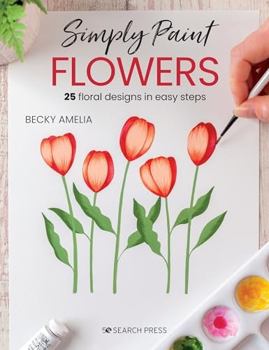 Simply Paint Flowers: 25 Inspiring Designs in Easy Steps