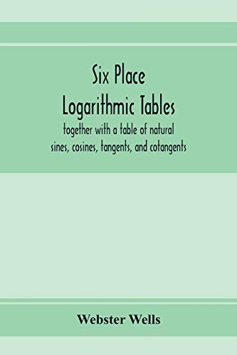 Six place logarithmic  - tables, together with a  - table of natural sines,  - cosines, tangents, and  - cotangents