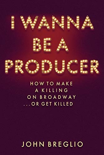 I Wanna Be A Producer - How to Make a Killing on Broadway...or Get Killed