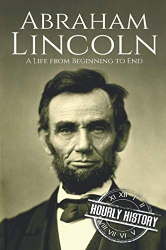 Abraham Lincoln: A Life from Beginning to End (Biographies of Us Presidents)