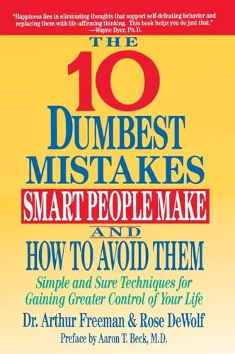 Ten Dumbest Mistakes Smart People Make and How to Avoid Them, The: Simple and Sure Techniques for Gaining Greater Control of Your Life