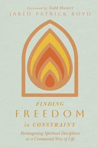 Finding Freedom in Constraint: Reimagining Spiritual Disciplines as a Communal Way of Life