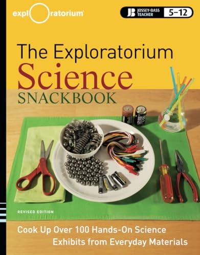 The Exploratorium Science Snackbook: Cook Up Over 100 Hands-On Science Exhibits from Everyday Materials (Jossey-Bass Teacher)