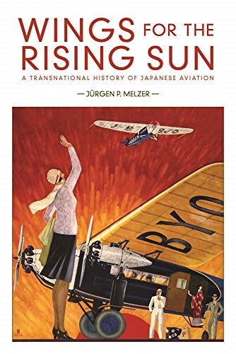 Wings for the Rising Sun: A Transnational History of Japanese Aviation (Harvard East Asian Monographs)