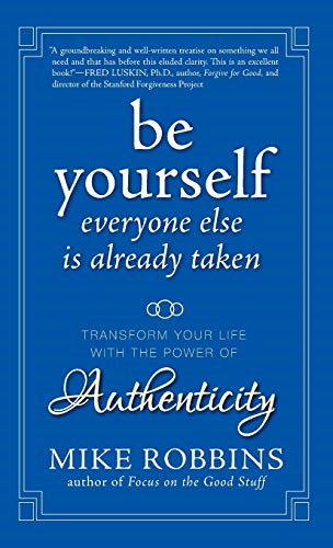 Be Yourself, Everyone Else is Already Taken: Transform Your Life with the Power of Authenticity: The Power of Authenticity to Transform Your Life and Relationships