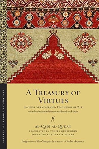 A Treasury of Virtues: Sayings, Sermons, and Teachings of Ali, with the One Hundred Proverbs, attributed to al-Jahiz...