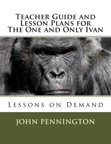 Teacher Guide and Lesson Plans for The One and Only Ivan: Lessons on Demand (Lessons on Demand)