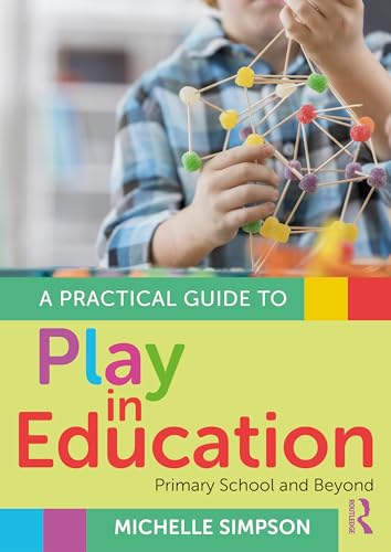 A Practical Guide to Play  in Education: Primary  School and Beyond