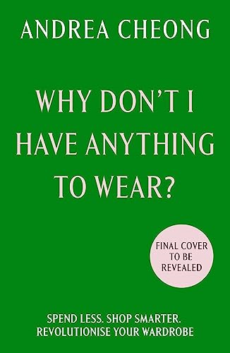 Why Don't I Have Anything to Wear?: Spend Less. Shop Smarter. Revolutionise Your Wardrobe