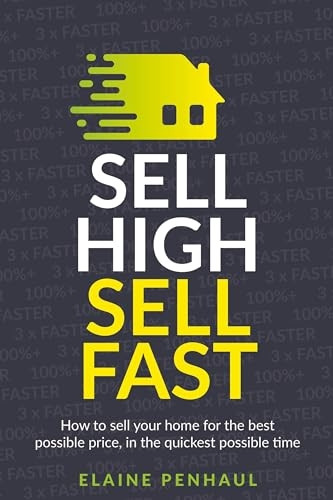Sell High, Sell Fast: How to sell your home for the best possible price, in the quickest possible time