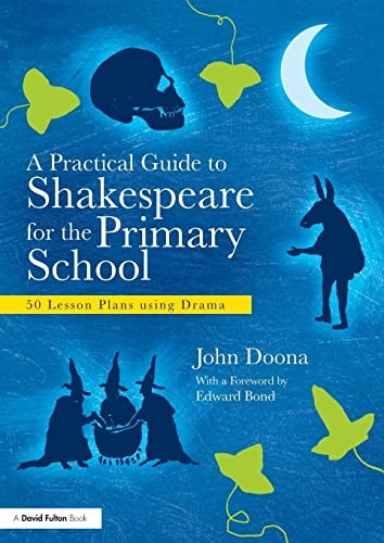 A Practical Guide to Shakespeare for the Primary School: 50 Lesson Plans Using Drama