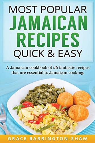 Most Popular Jamaican Recipes Quick & Easy : A Jamaican Cookbook of 26 Fantastic Recipes That Are Essential to Jamaican Cooking.