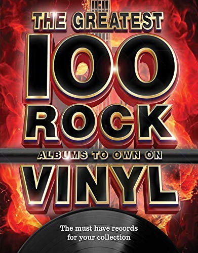 The The Greatest 100 Rock Albums to Own on Vinyl: The Must Have Rock Records for Your Collection