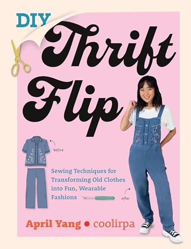 DIY Thrift Flip: Sewing  Techniques for Transforming  Old Clothes Into Fun,  Wearable Fashions