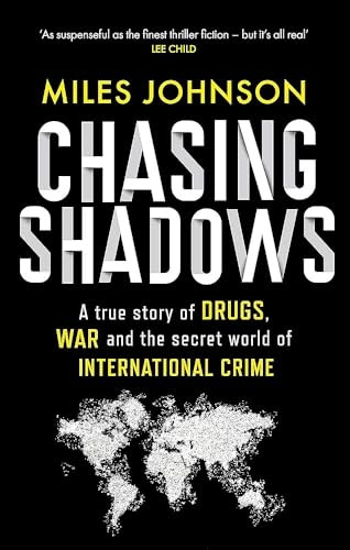 Chasing Shadows: A true story of drugs, war and the secret world of international crime