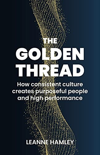 The Golden Thread: How  - Consistent Culture Creates  - Purposeful People and High  - Performance