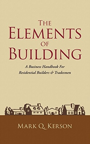 The Elements of Building: A Business Handbook for Residential Builders & Tradesmen