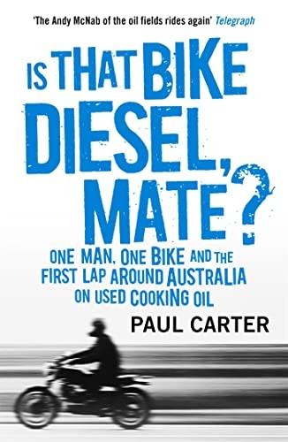 Is that Bike Diesel, Mate?:One Man, One Bike, and theFirst Lap Around Australia onUsed Cooking Oil