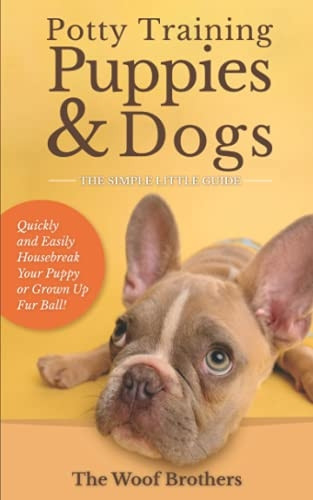Potty Training Puppies & Dogs - The Simple Little Guide: Quickly and Easily Housebreak Your Puppy or Grown up Fur Ball