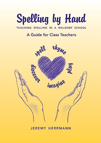Spelling by Hand: Teaching Spelling in a Waldorf School, a Guide for Class Teachers