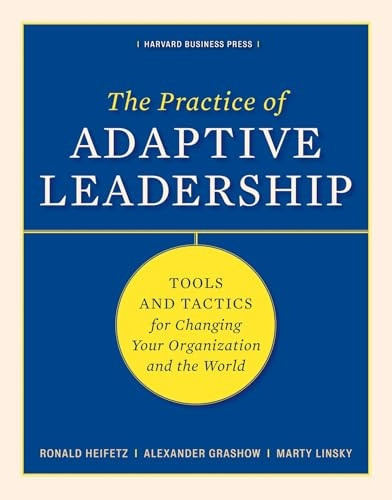 Practice of Adaptive Leadership: A Fieldbook for Practitioners