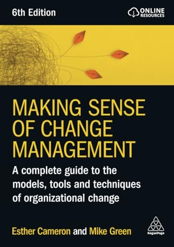 Making Sense of Change Management: A Complete Guide to the Models, Tools and Techniques of Organizational Change