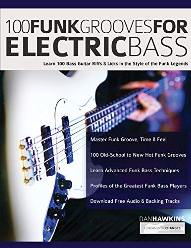 100 Funk Grooves for Electric Bass: Learn 100 Bass Guitar Riffs & Licks in the Style of the Funk Legends (Funk Bass)