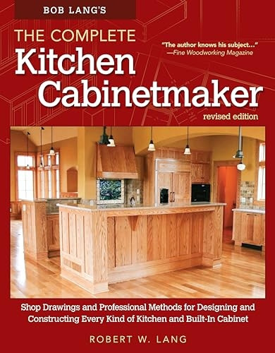 Bob Lang's the Complete Kitchen Cabinetmaker, Revised Edition: Shop Drawings and Professional Methods for Designing...
