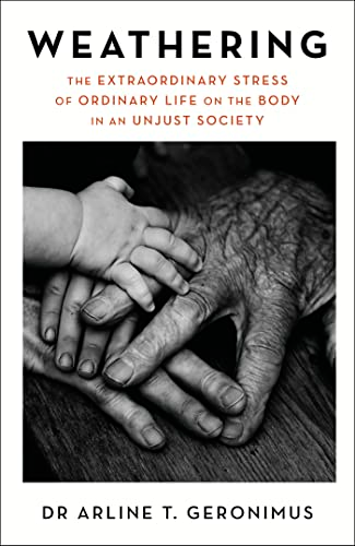 Weathering: The  Extraordinary Stress of  Ordinary Life on the Body  in an Unjust Society