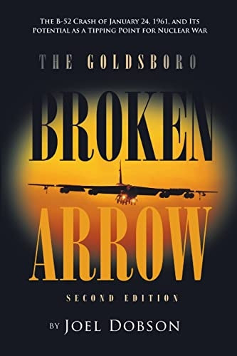 The Goldsboro Broken Arrow - Second Edition: The B-52 Crash of January 24, 1961, and Its Potential as a Tipping Point for Nuclear War