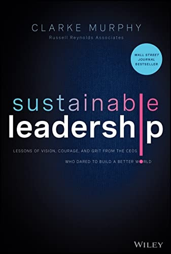 Sustainable Leadership - Lessons of Vision, Courage, and Grit from the CEOs Who Dared to Build a Better World